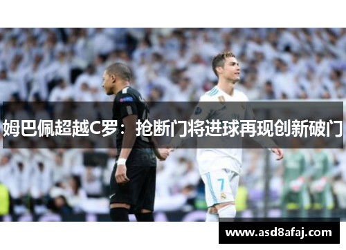 姆巴佩超越C罗：抢断门将进球再现创新破门